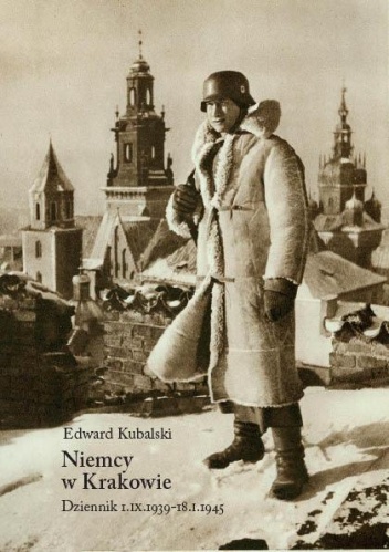Okładka: Edward Kubalski - Niemcy w Krakowie. Dziennik 1 IX - 18 I 1945