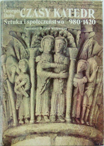 Okładka: Georges Duby - Czasy katedr. Sztuka i społeczeństwo 980-1420