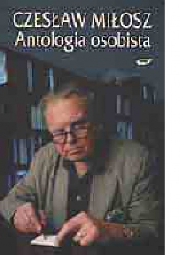 Okładka: Czesław Miłosz - Antologia osobista. Wiersze, poematy, przekłady