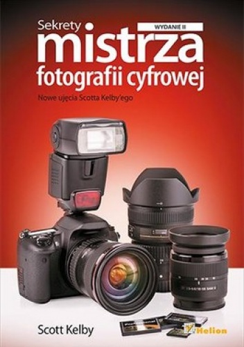 Okładka: Scott Kelby - Sekrety mistrza fotografii cyfrowej. Nowe ujęcia Scotta Kelby'ego