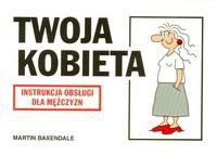 Okładka: Martin Baxendale - Twoja kobieta. Instrukcja obsługi dla mężczyzn