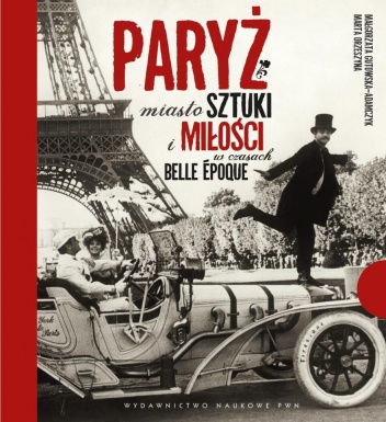 Okładka: Małgorzata Gutowska-Adamczyk - Paryż. Miasto sztuki i miłości w czasach belle époque