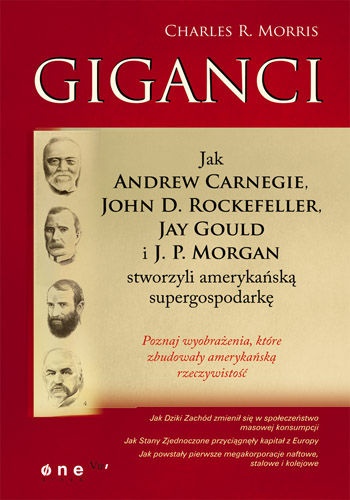 Okładka: Charles R. Morris - Giganci. Jak Andrew Carnegie, John D. Rockefeller, Jay Gould i J. P. Morgan stworzyli amerykańską supergospodarkę