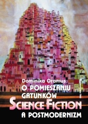 Okładka: Dominika Oramus - O pomieszaniu gatunków. Science Fiction a postmodernizm