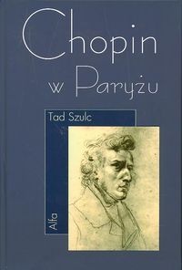 Okładka: Tad Szulc - Chopin w Paryżu