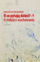 Okładka: Wojciech Eichelberger - O co pytają dzieci? O miłości i wychowaniu