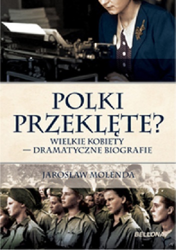 Okładka: Jarosław Molenda - Polki przeklęte? Wielkie kobiety - dramatyczne biografie