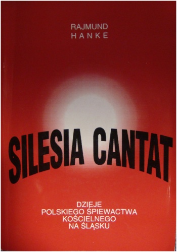 Okładka: Rajmund Hanke - Silesia cantat: dzieje polskiego śpiewactwa kościelnego na Śląsku