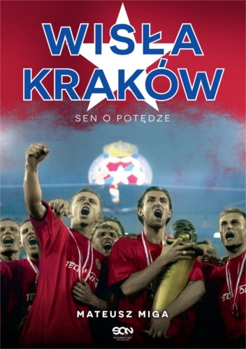 Okładka: Mateusz Miga - Wisła Kraków. Sen o potędze