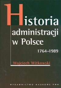 Okładka: Wojciech Witkowski - Historia administracji w Polsce 1764-1989