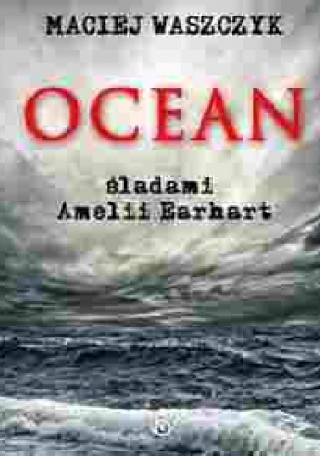 Okładka: Maciej Waszczyk - Ocean śladami Amelii Earhart