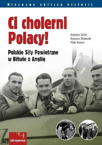 Okładka: Grzegorz Śliżewski - Ci cholerni Polacy! Polskie Siły Powietrzne w Bitwie o Anglię