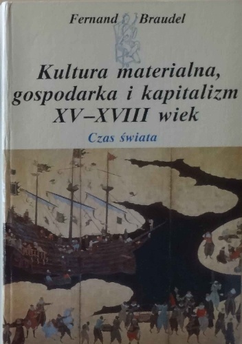 Okładka: Fernand Braudel - Kultura materialna, gospodarka i kapitalizm XV-XVIII wiek. Tom 3. Czas świata.