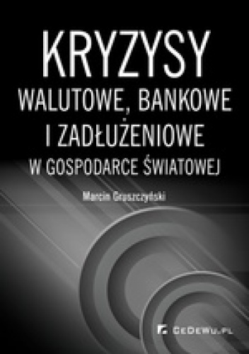 Okładka: Marcin Gruszczyński - Kryzys walutowe, bankowe i zadłużeniowe w gospodarce światowej