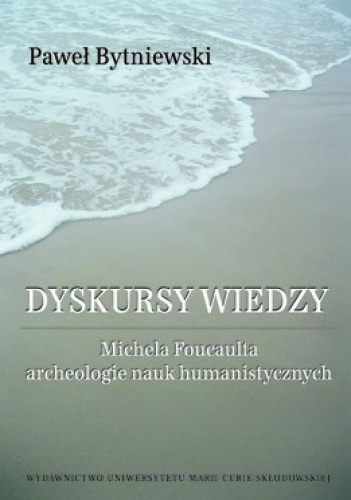 Okładka: Paweł Bytniewski - Dyskursy wiedzy Michela Foucaulta. Archeologia nauk humanistycznych