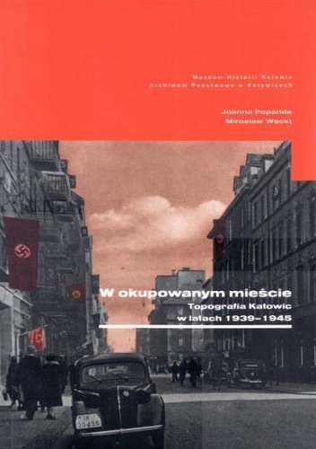 Okładka: Joanna Popanda - "W okupowanym mieście. Topografia Katowic w latach 1939–1945"