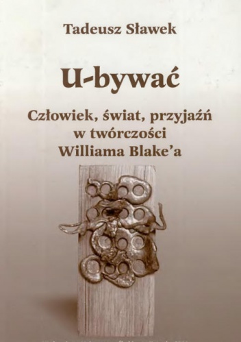 Okładka: Tadeusz Sławek - U-bywać. Człowiek, świat, przyjaźń w twórczości Williama Blake'a