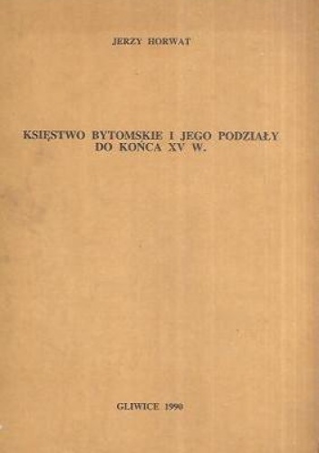 Okładka: Jerzy Horwat - Księstwo bytomskie i jego podziały do końca XV w.