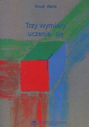 Okładka: Knud Illeris - Trzy wymiary uczenia się. Poznawcze, emocjonalne i społeczne ramy uczenia się