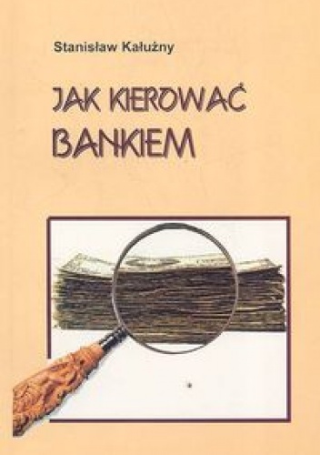 Okładka: Stanisław Kałużny - Jak kierować bankiem