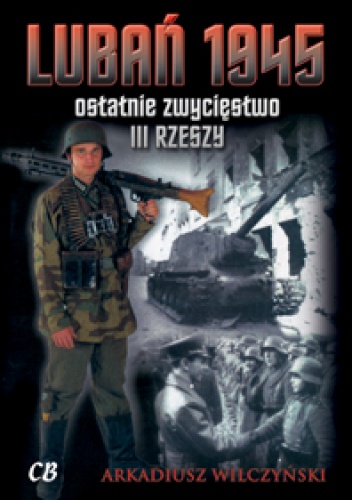 Okładka: Arkadiusz Wilczyński - Lubań 1945. Ostatnie zwycięstwo III Rzeszy