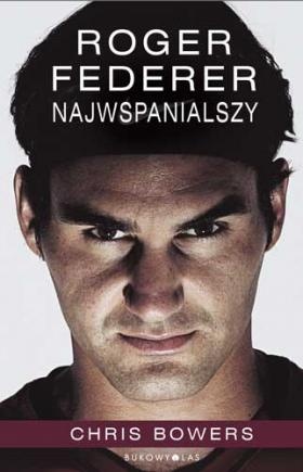 Okładka: Chris Bowers - Roger Federer. Najwspanialszy