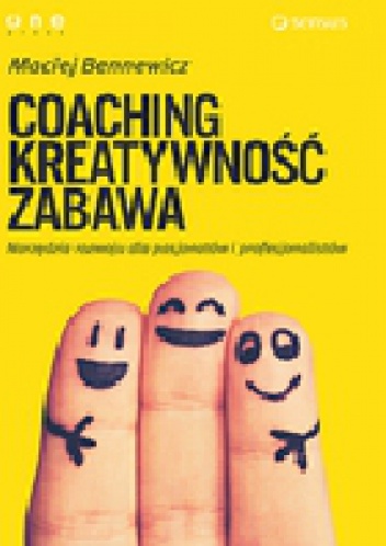 Okładka: Maciej Bennewicz - COACHING, KREATYWNOŚĆ, ZABAWA. Narzędzia rozwoju dla pasjonatów i profesjonalistów