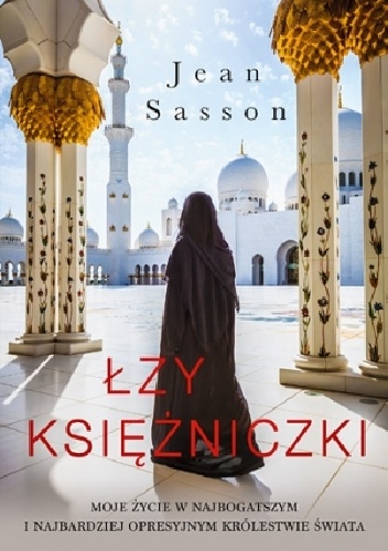 Okładka: Jean Sasson - Łzy księżniczki. Opowieść o życiu w najbogatszym i najbardziej opresyjnym królestwie świata