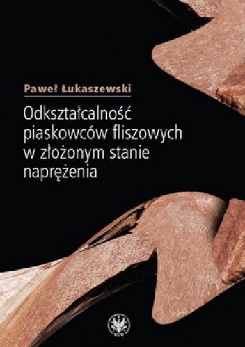 Okładka: Paweł Łukaszewski - Odkształcalność piaskowców fliszowych w złożonym stanie naprężenia