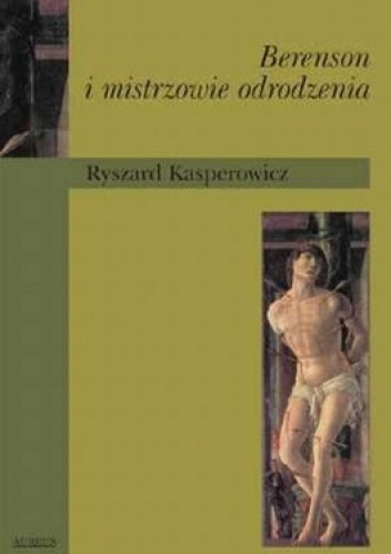 Okładka: Ryszard Kasperowicz - Berenson i mistrzowie odrodzenia. Przyczynek do postawy estetycznej Bernarda Berensona