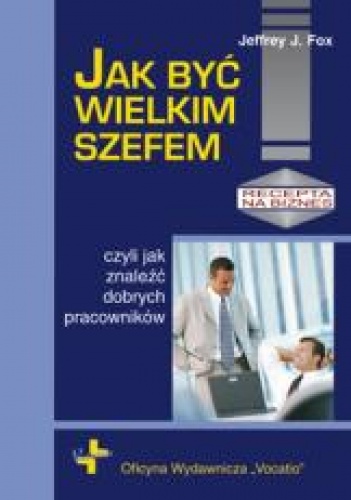 Okładka: Jeffrey J. Fox - Jak być wielkim szefem