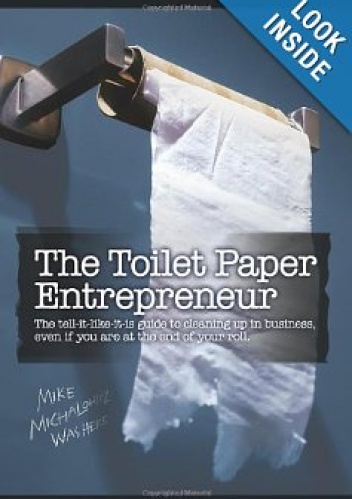 Okładka: Mike Michalowicz - The Toilet Paper Entrepreneur: The tell-it-like-it-is guide to cleaning up in business, even if you are at the end of your roll.