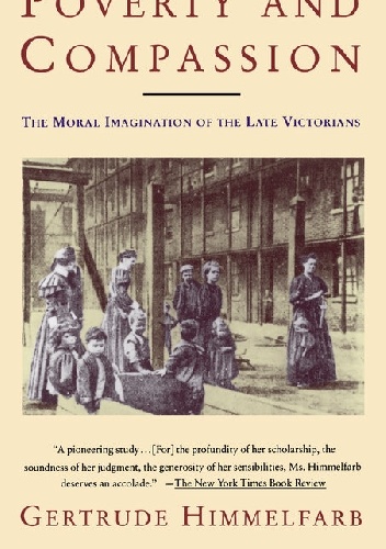 Okładka: Gertrude Himmelfarb - Poverty And Compassion. The Moral Imagination of the Late Victorians
