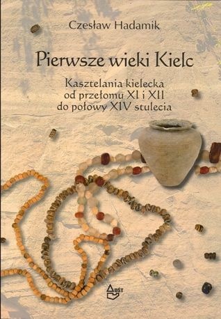 Okładka: Czesław Hadamik - Pierwsze wieki Kielc. Kasztelania kielecka od przełomu XI i XII do połowy XIV stulecia