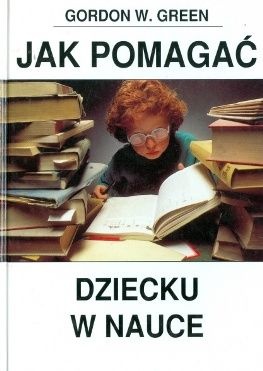 Okładka: Gordon W. Green - Jak pomagać dziecku w nauce