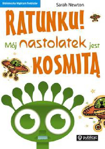 Okładka: Sarah Newton - Ratunku! Mój nastolatek jest kosmitą