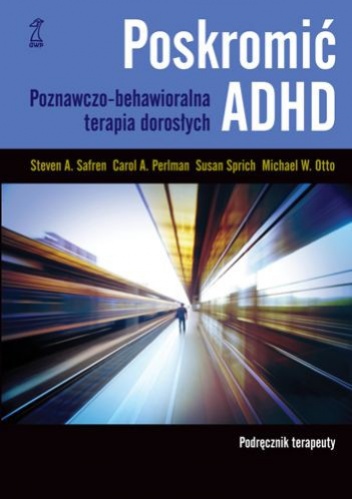 Okładka: Steven A. Safren - Poskromić ADHD. Podręcznik terapeuty. Poznawczo-behawioralna terapia dorosłych