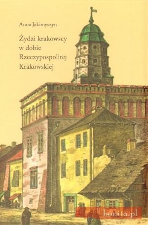 Okładka: Anna Jakimyszyn - Żydzi krakowscy w dobie Rzeczypospolitej Krakowskiej