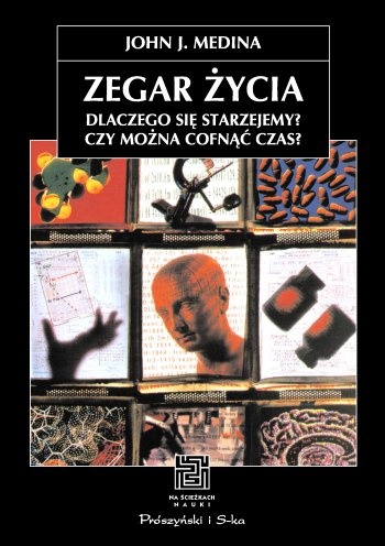 Okładka: John Medina - Zegar życia. Dlaczego się starzejemy? Czy można cofnąć czas?
