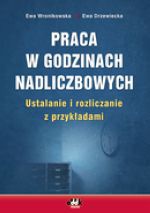 Okładka: Ewa Drzewiecka - PRACA W GODzINACH NADLICzBOWYCH USTALANIE I ROzLICzANIE z PRzYKłADAMI