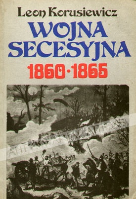 Okładka: Leon Korusiewicz - Wojna secesyjna 1860-1865