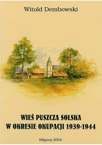 Okładka: Witold Dembowski - Wieś Puszcza Solska w okresie okupacji 1939-1944