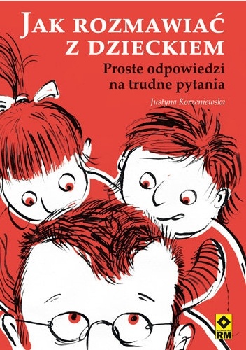 Okładka: Justyna Korzeniewska - Jak rozmawiać z dzieckiem. Proste odpowiedzi na trudne pytania
