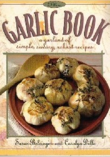 Okładka: Susan Belsinger - The Garlic Book: A Garland of Simple, Savory, Robust Recipes