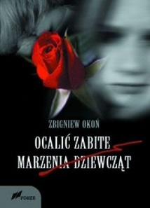 Okładka: Zbigniew Okoń - Ocalić zabite marzenia dziewcząt