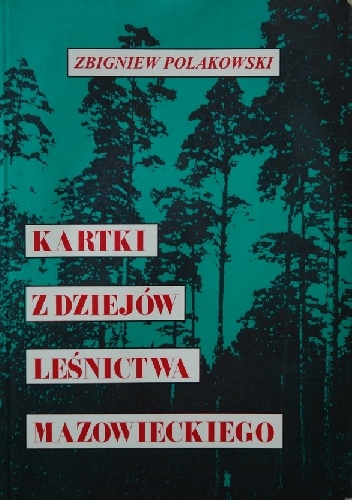 Okładka: Zbigniew Polakowski - Kartki z dziejów leśnictwa mazowieckiego