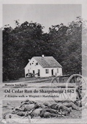 Okładka: Marcin Suchacki - Od Cedar Run do Sharpsburga 1862. Z dziejów walk w Wirginii i Marylandzie