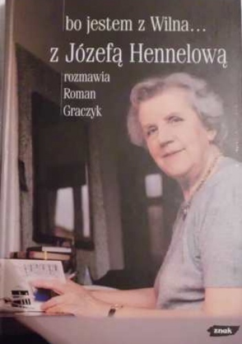 Okładka: Roman Graczyk - Bo jestem z Wilna... / z Józefą Hennelową rozmawia Roman Graczyk.