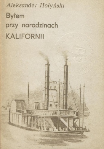 Okładka: Aleksander Hołyński - Byłem przy narodzinach Kalifornii