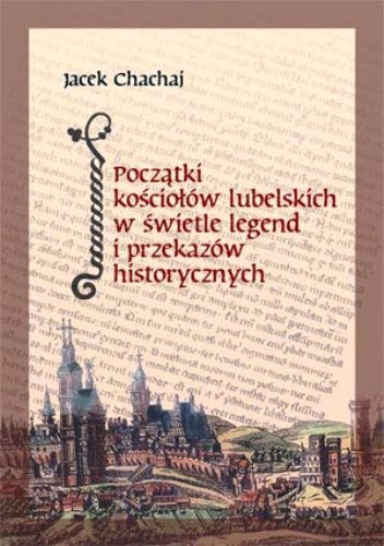 Okładka: Jacek Chachaj - Początki kościołów lubelskich w świetle legend i przekazów historycznych